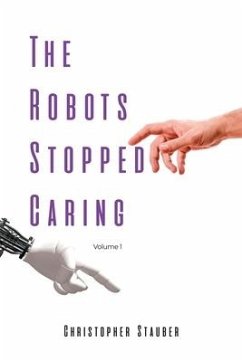 The Robots Stopped Caring: Volume 1 - Stauber, Christopher