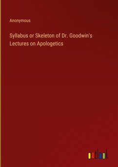 Syllabus or Skeleton of Dr. Goodwin's Lectures on Apologetics