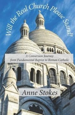 Will the Real Church Please Stand!: A Conversion Journey from Fundamental Baptist to Roman Catholic - Stokes, Anne