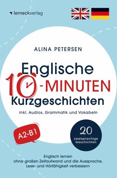 Englische 10-Minuten Kurzgeschichten: Englisch lernen ohne großen Zeitaufwand und die Aussprache, Lese- und Hörfähigkeit verbessern - Petersen, Alina