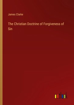 The Christian Doctrine of Forgiveness of Sin - Clarke, James