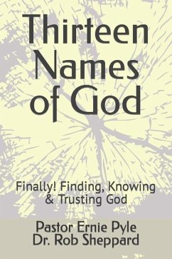 Thirteen Names of God: Finally! Finding, Knowing & Trusting God - Pyle, Ernie; Sheppard, Rob