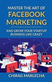 Master the Art of Facebook Marketing: And Grow your Startup Business Like Crazy