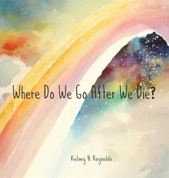 Where Do We Go After We Die? - Reynolds, Kelsey B.