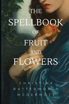 The Spellbook of Fruit and Flowers - Butterworth McDermott, Christine