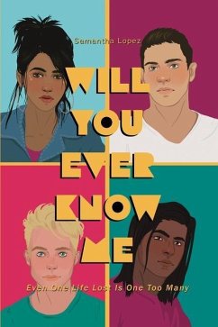 Will You Ever Know Me: Even One Life Lost is One Too Many - Lopez, Samantha Will You Ever Know Me: Even One Life Lost is One Too Many - Lopez, Samantha