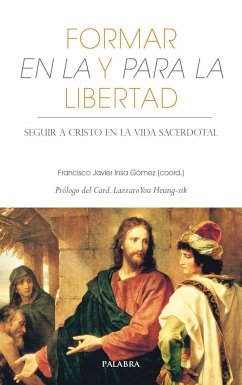 Formar en la y para la libertad : seguir a Cristo en la vida sacerdotal - Insa Gómez, Francisco Javier