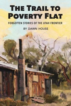 The Trail to Poverty Flat: Forgotten Stories of the Utah Frontier - House, Dawn