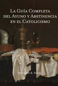 La Guía Completa del Ayuno y Abstinencia en el Catolicismo - Plese, Matthew R.