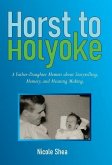 Horst to Holyoke: A Father-Daughter Memoir about Storytelling, Memory, and Meaning Making.