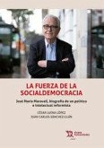 La fuerza de la Socialdemocracia. José María Maravall, biografía de un político e intelectual reformista La fuerza de la Socialdemocracia. José María Maravall, biografía de un político e intelectual reformista