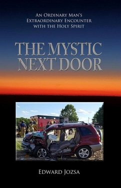 The Mystic Next Door: An Ordinary Man's Extraordinary Encounter with the Holy Spirit - Jozsa, Edward