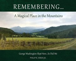 Remembering...A Magical Place in the Mountains: George Washington Slept Here...So Did We - Hirsh, Philip R.