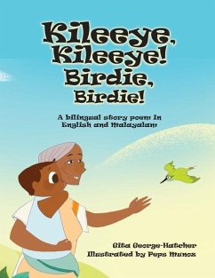 Kileeye, Kileeye! Birdie, Birdie!: A bilingual story poem In English and Malayalam - George-Hatcher, Gita