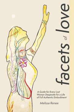 Facets of Love: A Guide for Every Lost Woman Desperate for a Life of Full Authentic Embodiment - Renee, Melissa