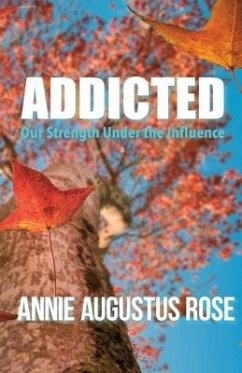 Addicted: Our Strength Under the Influence - Rose, Annie Augustus