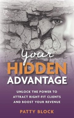 Your Hidden Advantage: Unlock the Power to Attract Right-fit Clients and Boost Your Revenue - Block, Patty