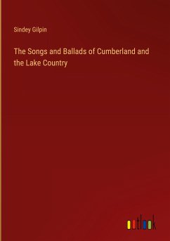 The Songs and Ballads of Cumberland and the Lake Country - Gilpin, Sindey