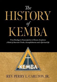 The History of KEMBA: From Bondage to Emancipation to Human Acceptance A Book of American Truths, Accomplishments and a Spiritual life - Carlton, Perry L.