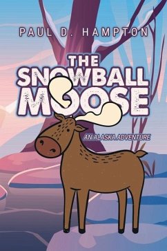 The Snowball Moose: An Alaska Adventure - Hampton, Paul D.