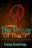 The POWER of the P's: The Principle P's to Productive, Prosperous, & Purposeful Living