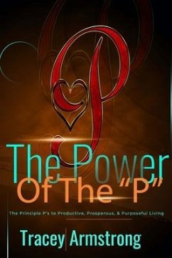 The POWER of the P's: The Principle P's to Productive, Prosperous, & Purposeful Living - Armstrong, Tracey