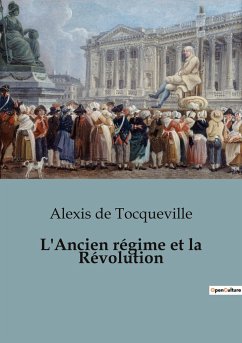 L'Ancien régime et la Révolution - De Tocqueville, Alexis