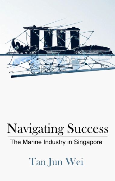 Navigating Success: The Marine Industry in Singapore (eBook, ePUB) Navigating Success: The Marine Industry in Singapore (eBook, ePUB)