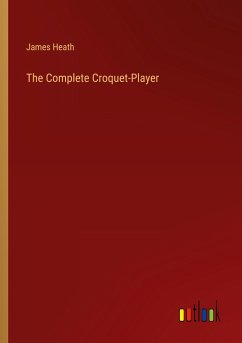 The Complete Croquet-Player - Heath, James