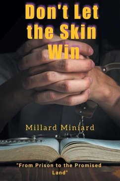 Don't Let the Skin Win: From Prison to the Promised Land - Miniard, Millard