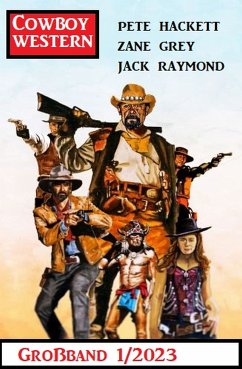 Cowboy Western Großband 1/2023 (eBook, ePUB) - Raymond, Jack; Grey, Zane; Hackett, Pete