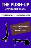 The Push-up Workout Plan For Strength and Muscle Growth: How to Get Stronger and Bigger at Home (eBook, ePUB)