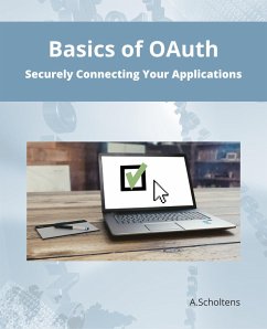 Basics of OAuth Securely Connecting Your Applications (eBook, ePUB) - Scholtens, A.
