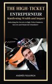 The High-Ticket Entrepreneur: Manifesting Wealth and Impact: Unlocking the Secrets to High-Ticket Business Success and Financial Abundance (eBook, ePUB)