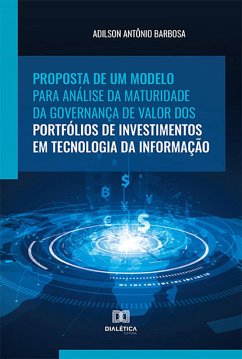 Proposta de um modelo para análise da maturidade da governança de valor dos portfólios de investimentos em Tecnologia da Informação (eBook, ePUB) - Barbosa, Adilson Antônio