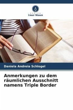 Anmerkungen zu dem räumlichen Ausschnitt namens Triple Border - Schlogel, Daniela Andreia Anmerkungen zu dem räumlichen Ausschnitt namens Triple Border - Schlogel, Daniela Andreia