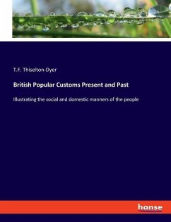 British Popular Customs Present and Past - Thiselton-Dyer, T.F.