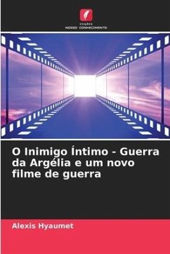 O Inimigo Íntimo - Guerra da Argélia e um novo filme de guerra - Hyaumet, Alexis