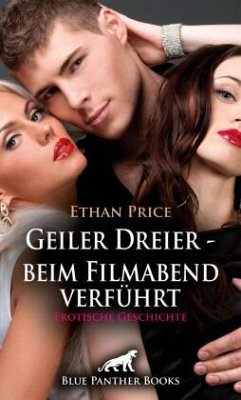 Geiler Dreier - beim Filmabend verführt   Erotische Geschichte + 1 weitere Geschichte - Price, Ethan;Ritchey, Pamela