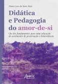 Didática e Pedagogia do Amor-de-si: Ou dos Fundamentos para Uma Educação do Sentimento de Preservação e Benevolência (eBook, ePUB)