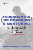 Ferramentas do Coaching e Mentoring no discipulado de Jesus (eBook, ePUB)