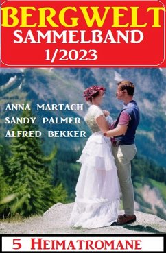 Bergwelt Sammelband 5 Heimatromane 1/2023 (eBook, ePUB) - Bekker, Alfred; Palmer, Sandy; Martach, Anna