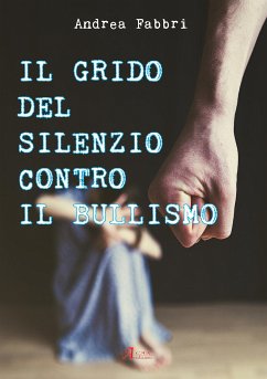 Il grido del silenzio contro il bullismo (eBook, ePUB) - Fabbri, Andrea