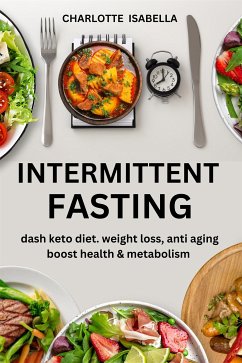 Intermittent Fasting: Dash Keto Diet, Weight Loss, anti aging, boost health & Metabolism (eBook, ePUB) - Isabella, Charlotte