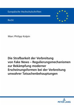 Die Strafbarkeit der Verbreitung von Fake News ¿ Regulierungsmechanismen zur Bekämpfung moderner Erscheinungsformen bei der Verbreitung unwahrer Tatsachenbehauptungen - Kolpin, Marc Philipp