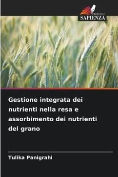 Gestione integrata dei nutrienti nella resa e assorbimento dei nutrienti del grano - Panigrahi, Tulika