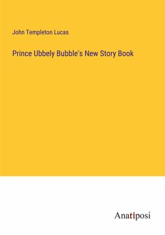 Prince Ubbely Bubble's New Story Book - Lucas, John Templeton