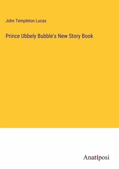 Prince Ubbely Bubble's New Story Book - Lucas, John Templeton