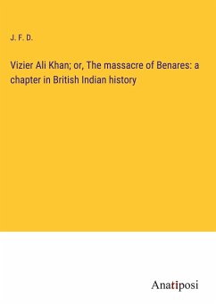 Vizier Ali Khan; or, The massacre of Benares: a chapter in British Indian history - J. F. D.