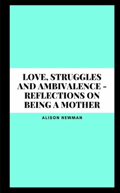 Love, Struggles and Ambivalence - Reflections on Being a Mother - Newman, Alison